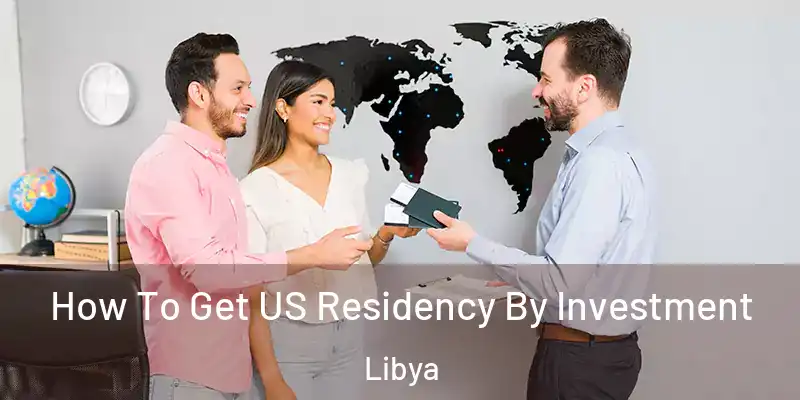  How To Get US Residency By Investment Libya